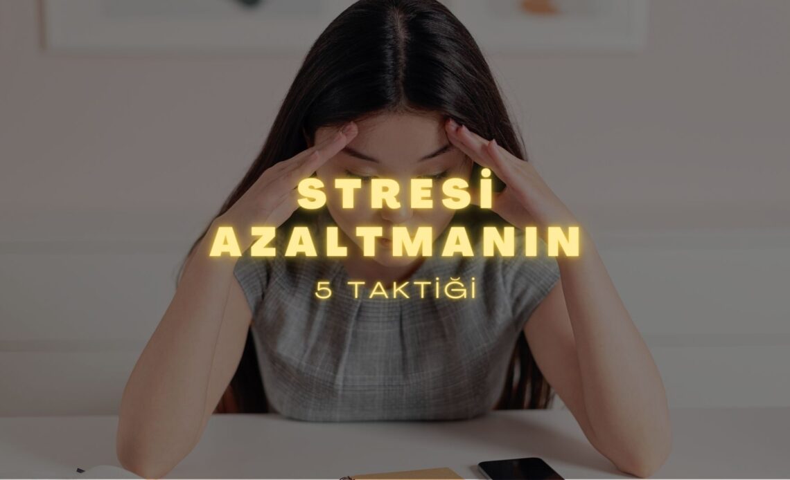 Stresi Azaltmanın 5 Taktiği