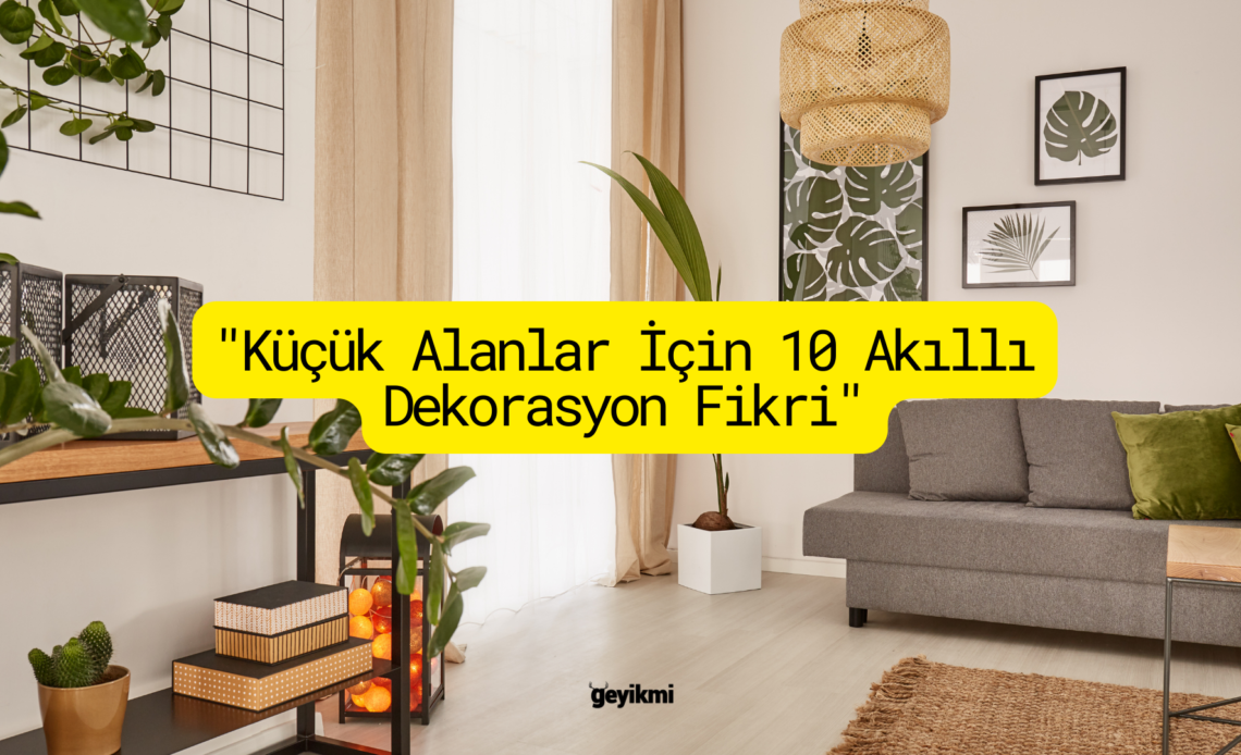 "Küçük Alanlar İçin 10 Akıllı Dekorasyon Fikri" Dekorasyon Fikirleri