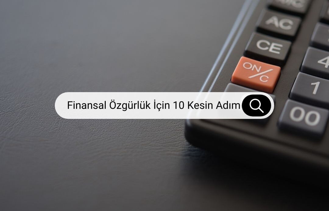 Finansal Özgürlük İçin 10 Kesin Adım