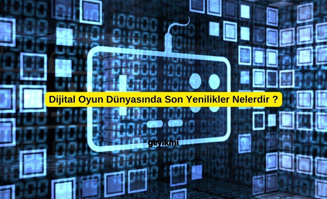 Dijital Oyun Dünyasında Son Yenilikler Nelerdir