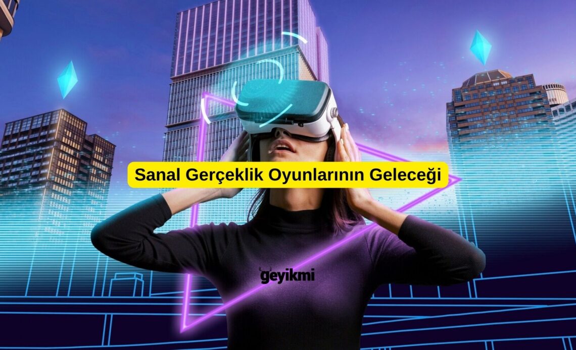 Sanal Gerçeklik Oyunlarının Geleceği