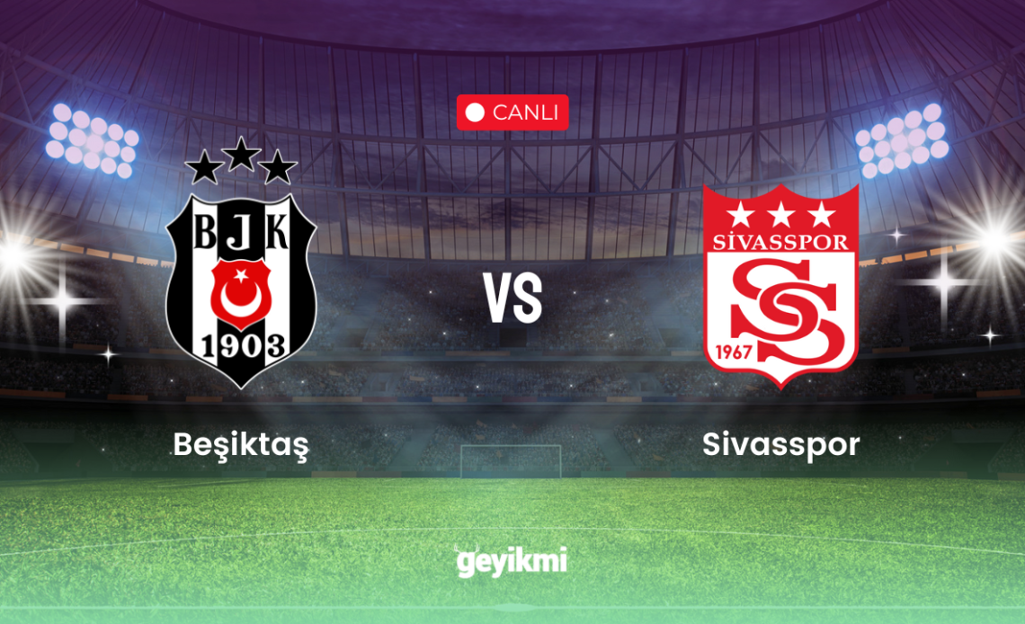 CANLI YAYIN | Beşiktaş - Sivasspor Maçı