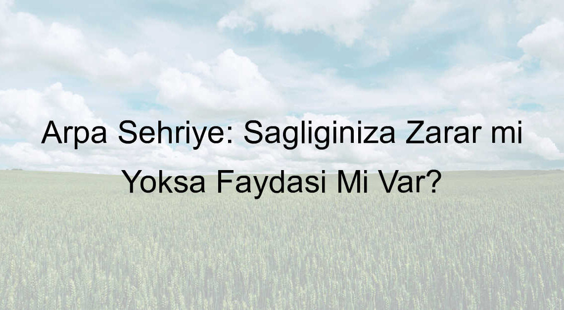 arpa şehriye zararlı mı